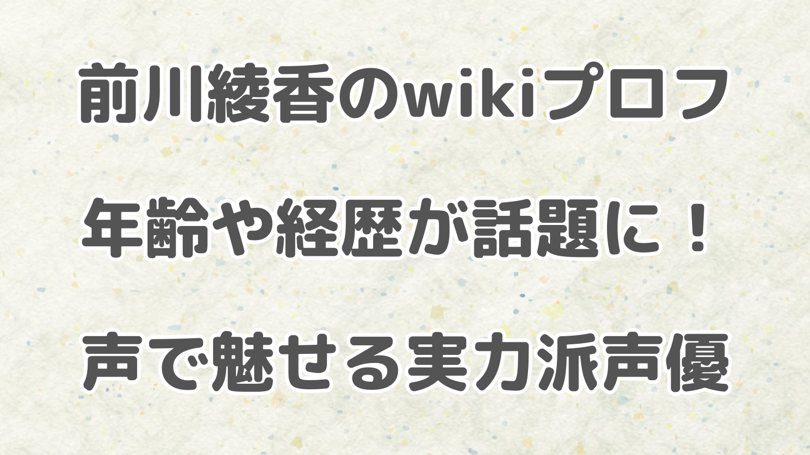 前川綾香のwikiプロフ、年齢や経歴が話題に！声で魅せる実力派声優