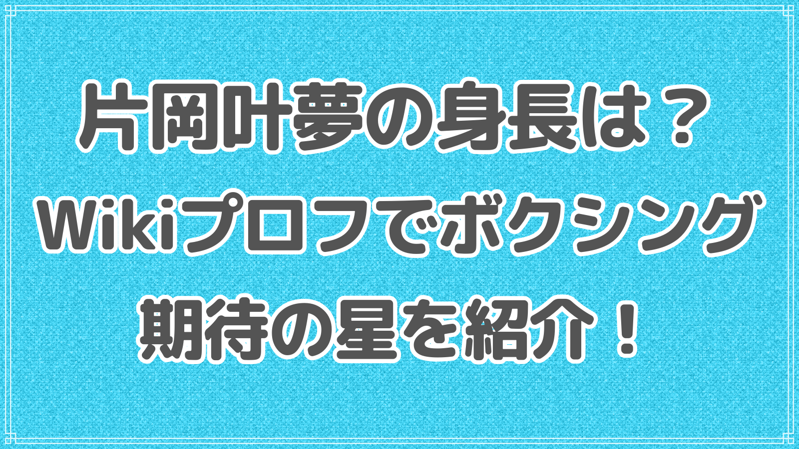 片岡叶夢の身長は？Wikiプロフでボクシング期待の星を紹介