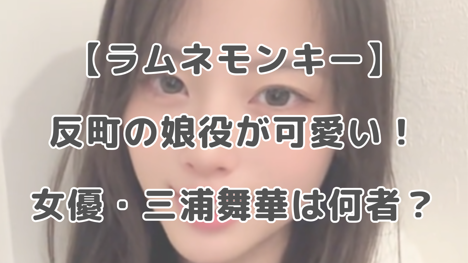 【ラムネモンキー】 反町の娘役が可愛い！ 女優・三浦舞華は何者？