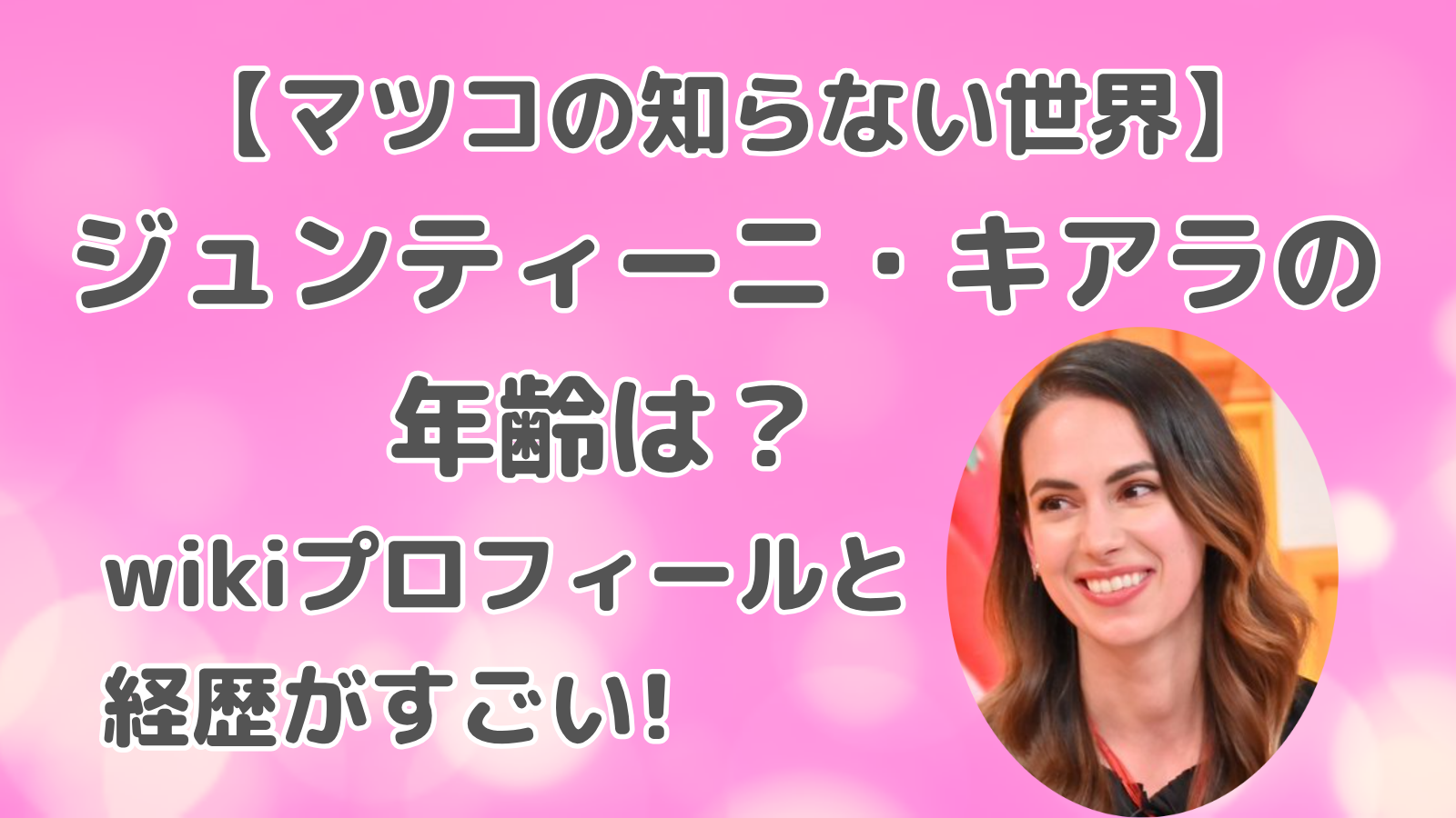 マツコの知らない世界に出演したジュンティーニキアラの年齢やwikiプロフィールを解説したアイキャッチ画像